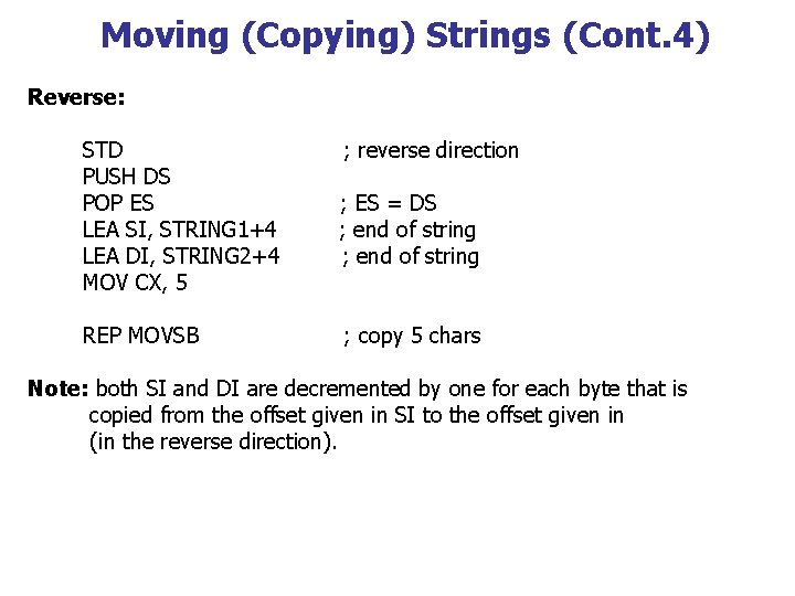 Moving (Copying) Strings (Cont. 4) Reverse: STD PUSH DS POP ES LEA SI, STRING