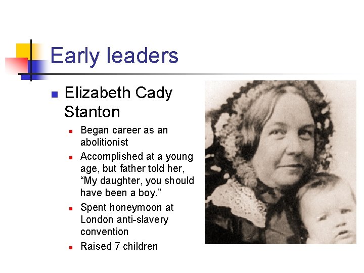 Early leaders n Elizabeth Cady Stanton n n Began career as an abolitionist Accomplished