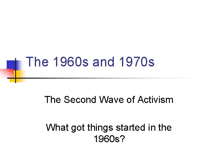 The 1960 s and 1970 s The Second Wave of Activism What got things