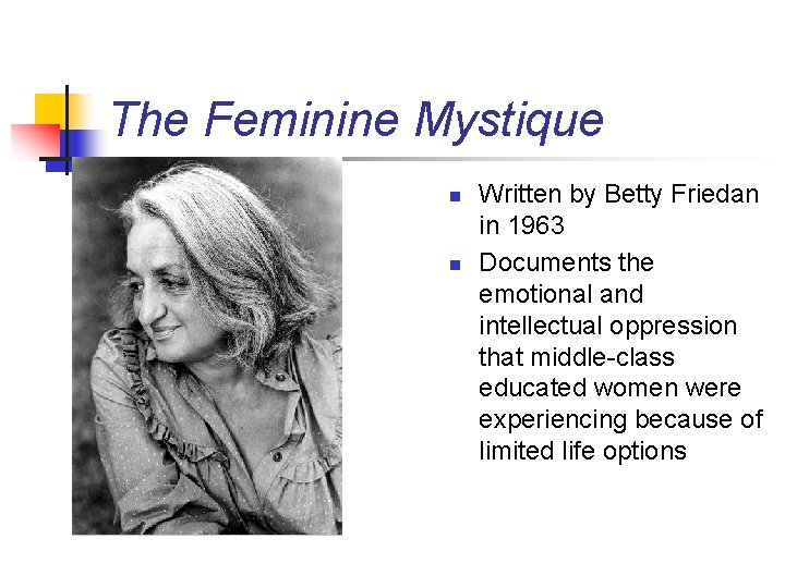 The Feminine Mystique n n n Written by Betty Friedan in 1963 Documents the