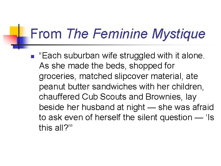 From The Feminine Mystique n “Each suburban wife struggled with it alone. As she