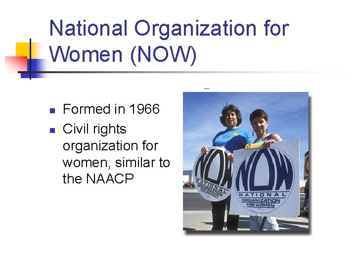 National Organization for Women (NOW) n n n Formed in 1966 Civil rights organization