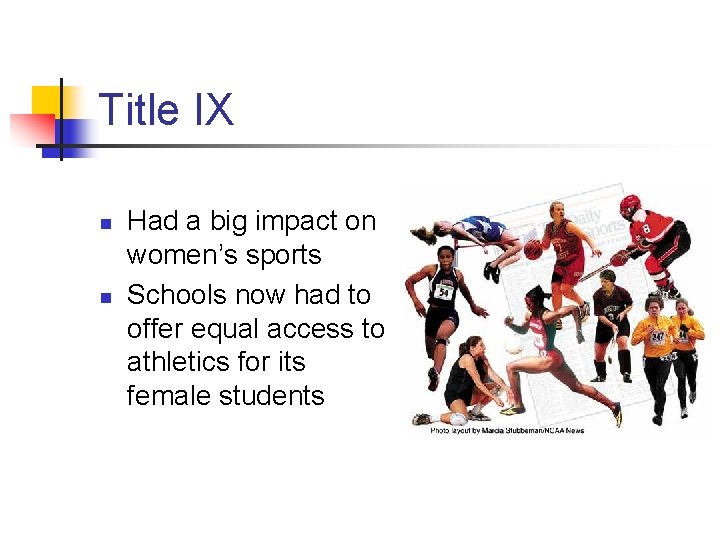 Title IX n n Had a big impact on women’s sports Schools now had