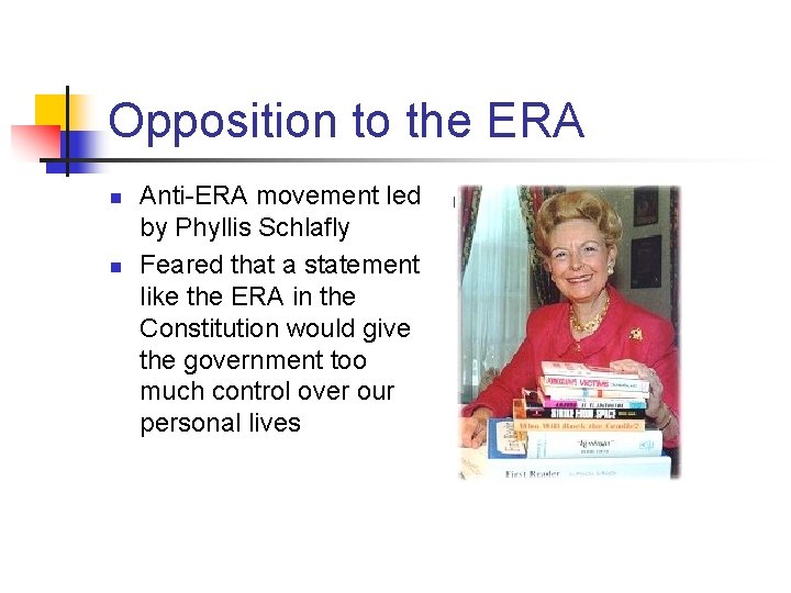 Opposition to the ERA n n Anti-ERA movement led by Phyllis Schlafly Feared that