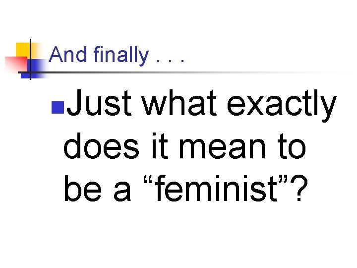 And finally. . . Just what exactly does it mean to be a “feminist”?