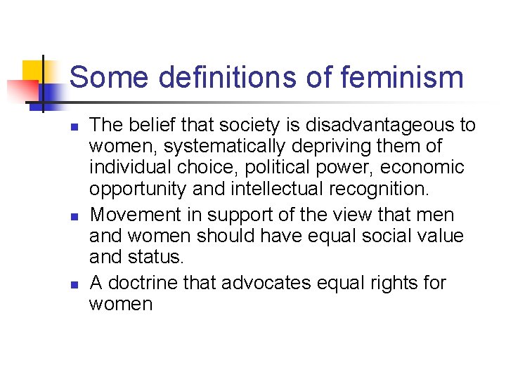 Some definitions of feminism n n n The belief that society is disadvantageous to