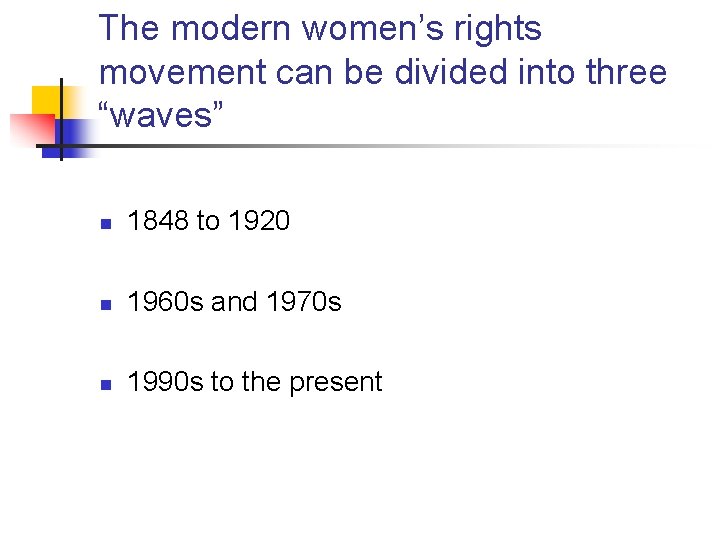 The modern women’s rights movement can be divided into three “waves” n 1848 to