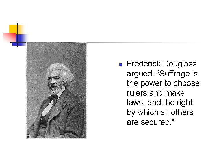n n Frederick Douglass argued: “Suffrage is the power to choose rulers and make