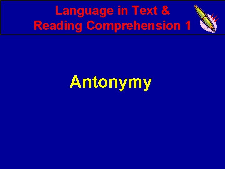 Language in Text & Reading Comprehension 1 Antonymy 