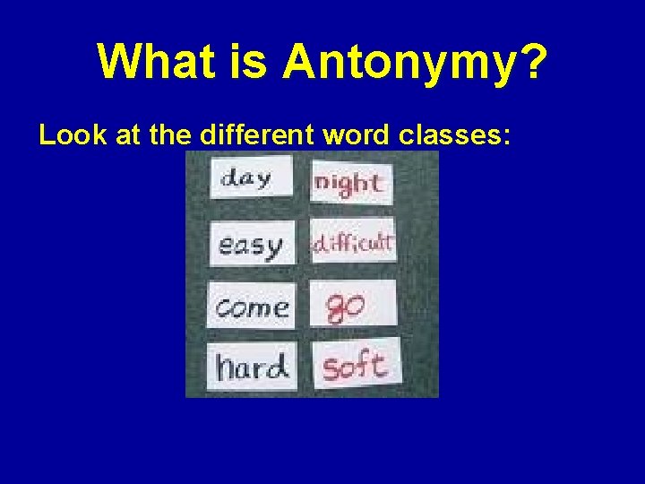 What is Antonymy? Look at the different word classes: 