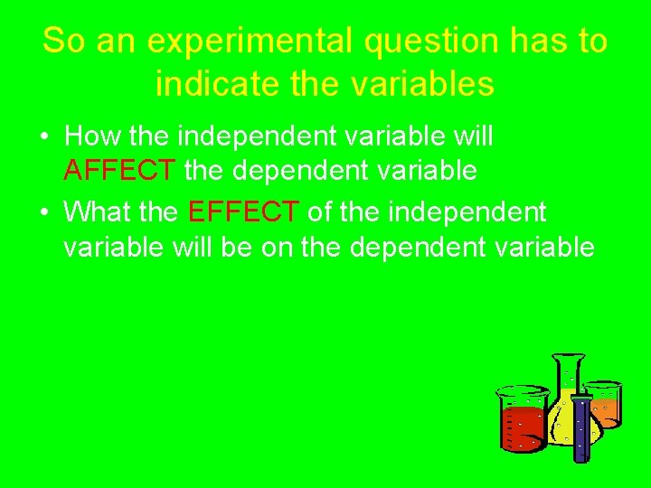 So an experimental question has to indicate the variables • How the independent variable
