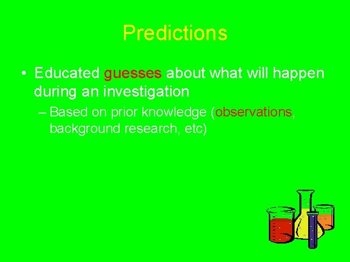 Predictions • Educated guesses about what will happen during an investigation – Based on