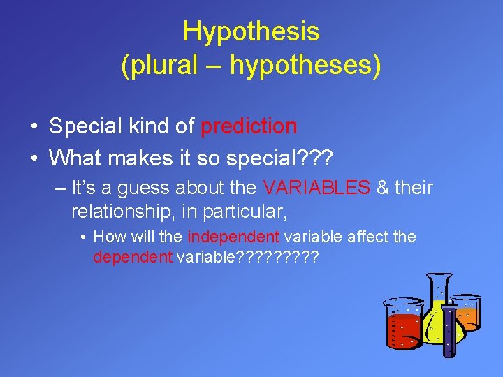 Hypothesis (plural – hypotheses) • Special kind of prediction • What makes it so