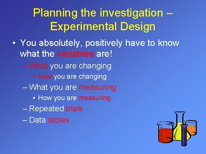 Planning the investigation – Experimental Design • You absolutely, positively have to know what