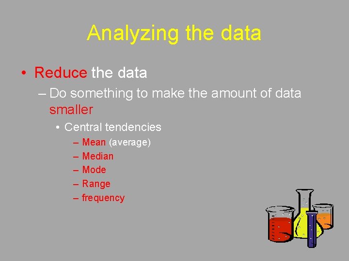 Analyzing the data • Reduce the data – Do something to make the amount