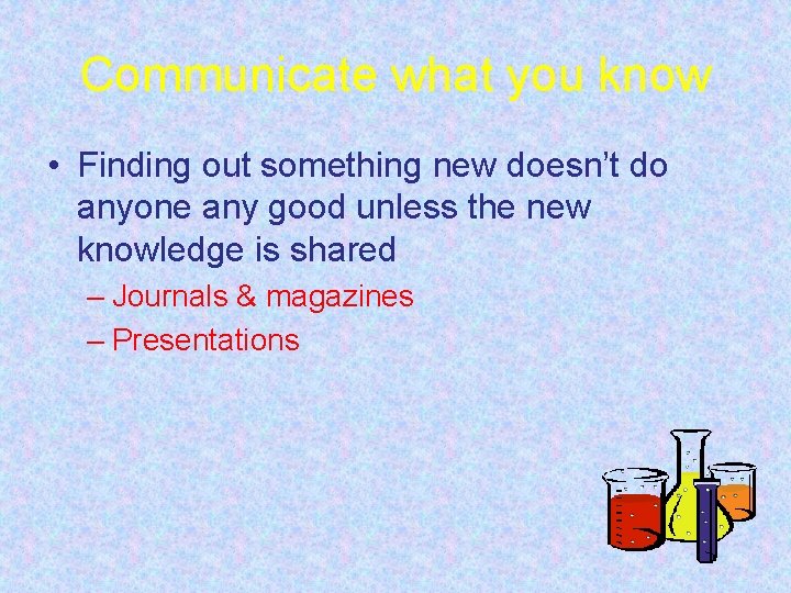 Communicate what you know • Finding out something new doesn’t do anyone any good