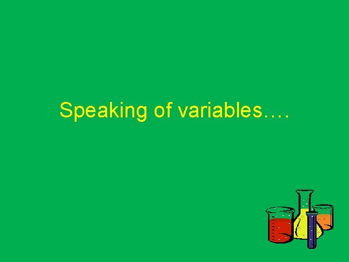 Speaking of variables…. 