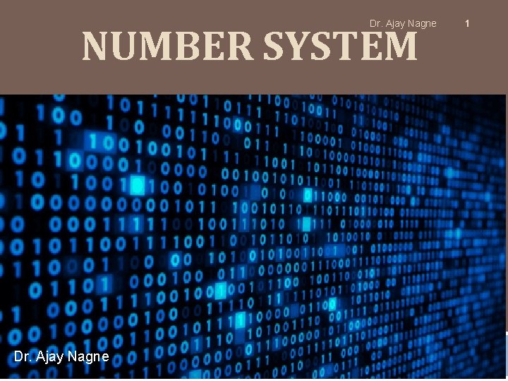 Dr. Ajay Nagne NUMBER SYSTEM Dr. Ajay Nagne 1 
