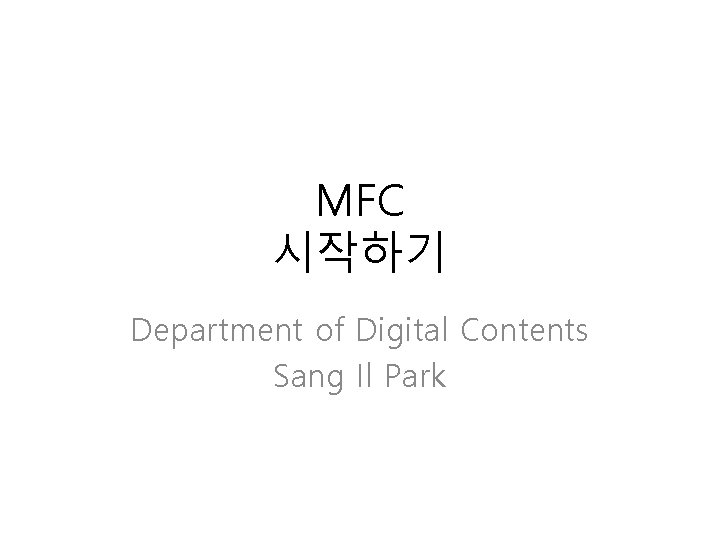 MFC 시작하기 Department of Digital Contents Sang Il Park 