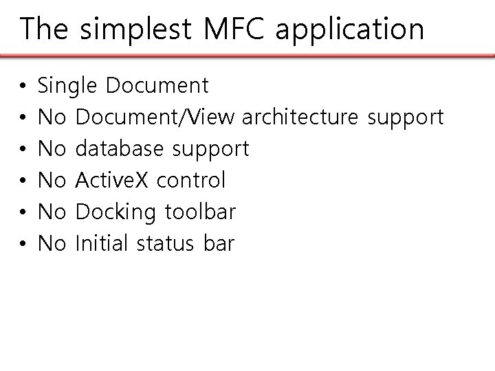 The simplest MFC application • • • Single Document No Document/View architecture support No