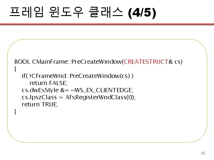 프레임 윈도우 클래스 (4/5) BOOL CMain. Frame: : Pre. Create. Window(CREATESTRUCT& cs) { if(