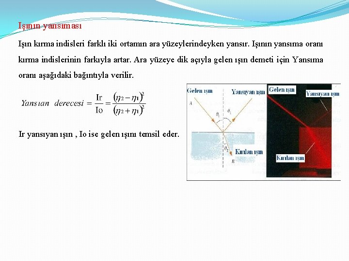 Işının yansıması Işın kırma indisleri farklı iki ortamın ara yüzeylerindeyken yansır. Işının yansıma oranı