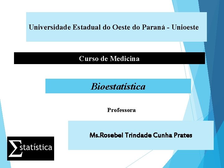 Universidade Estadual do Oeste do Paraná - Unioeste Curso de Medicina Bioestatística Professora Ms.