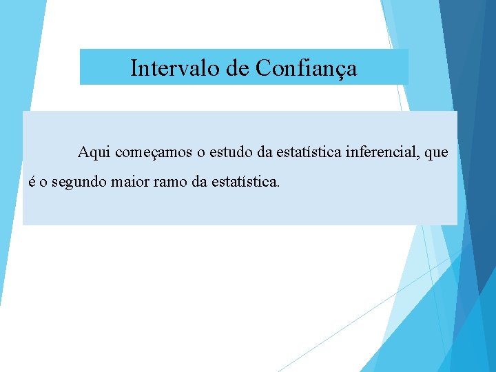 Intervalo de Confiança Aqui começamos o estudo da estatística inferencial, que é o segundo