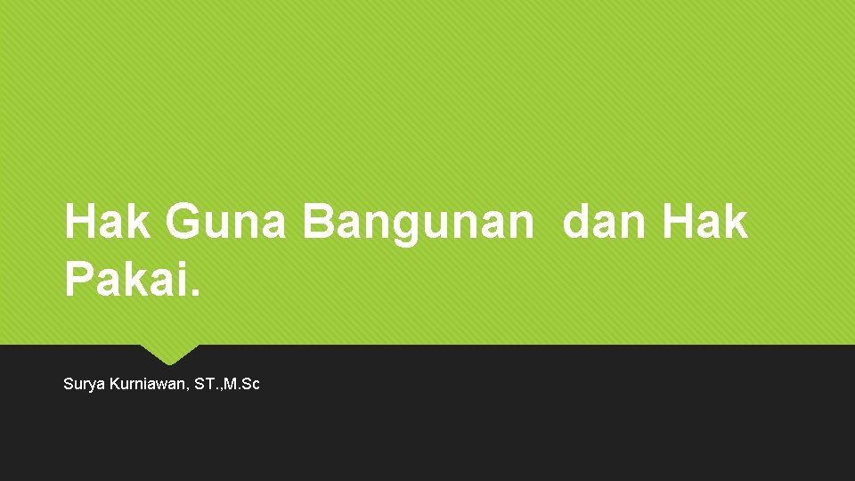 Hak Guna Bangunan dan Hak Pakai. Surya Kurniawan, ST. , M. Sc 