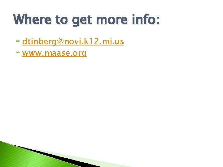 Where to get more info: dtinberg@novi. k 12. mi. us www. maase. org 
