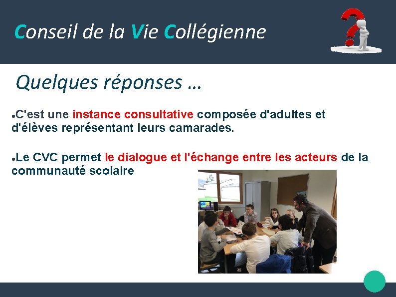 Conseil de la Vie Collégienne Quelques réponses … C'est une instance consultative composée d'adultes