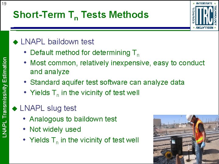 19 Short-Term Tn Tests Methods LNAPL Transmissivity Estimation u LNAPL baildown test • Default