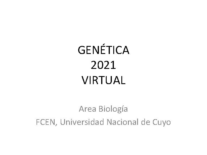 GENÉTICA 2021 VIRTUAL Area Biología FCEN, Universidad Nacional de Cuyo 