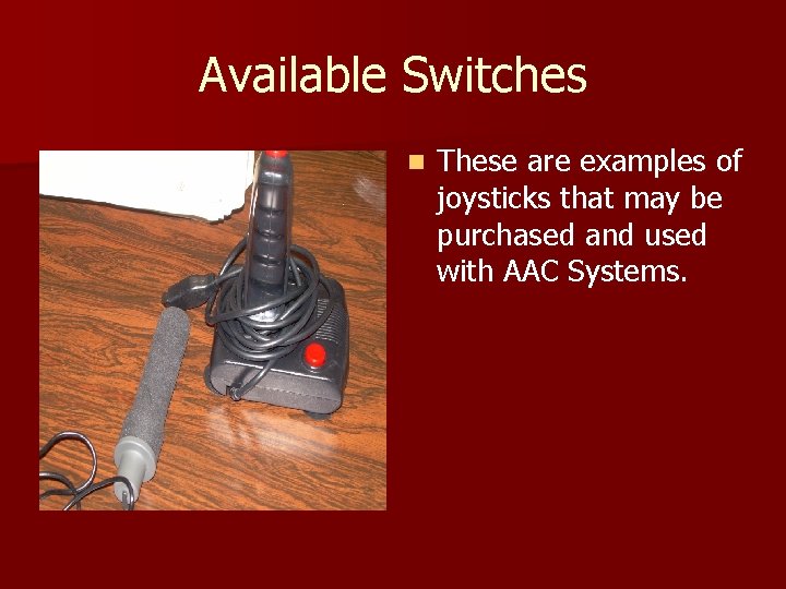 Available Switches n These are examples of joysticks that may be purchased and used