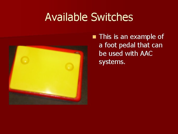 Available Switches n This is an example of a foot pedal that can be