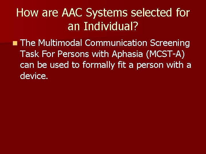 How are AAC Systems selected for an Individual? n The Multimodal Communication Screening Task