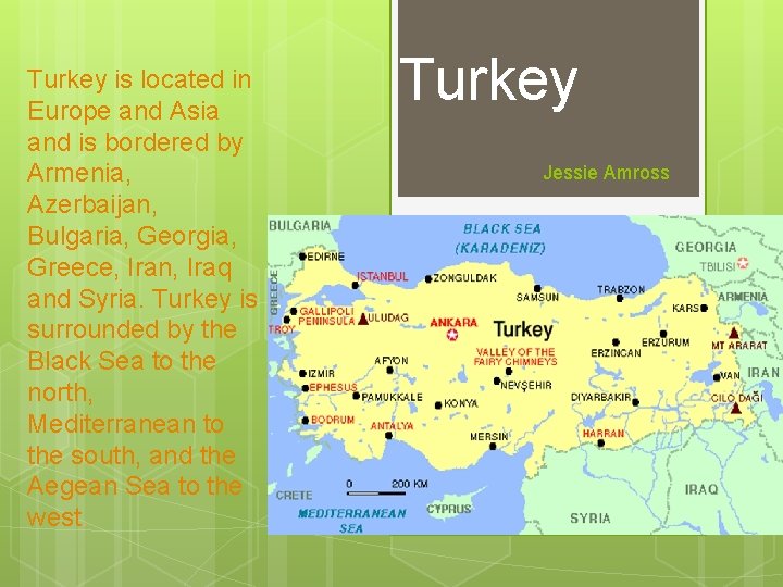 Turkey is located in Europe and Asia and is bordered by Armenia, Azerbaijan, Bulgaria,