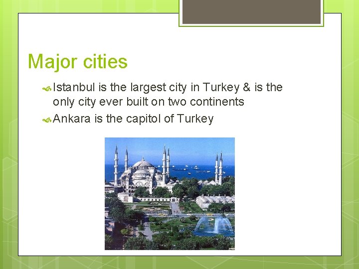 Major cities Istanbul is the largest city in Turkey & is the only city