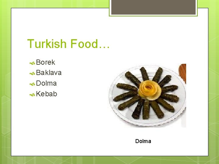 Turkish Food… Borek Baklava Dolma Kebab Dolma 
