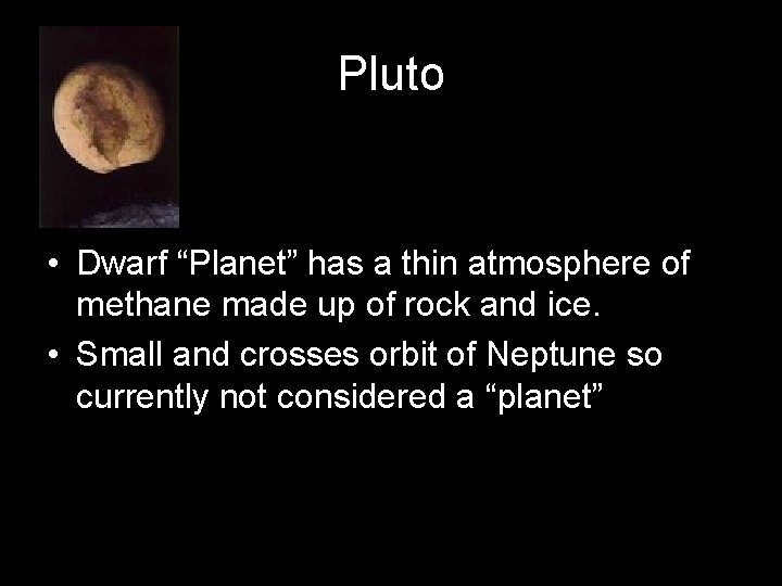 Pluto • Dwarf “Planet” has a thin atmosphere of methane made up of rock