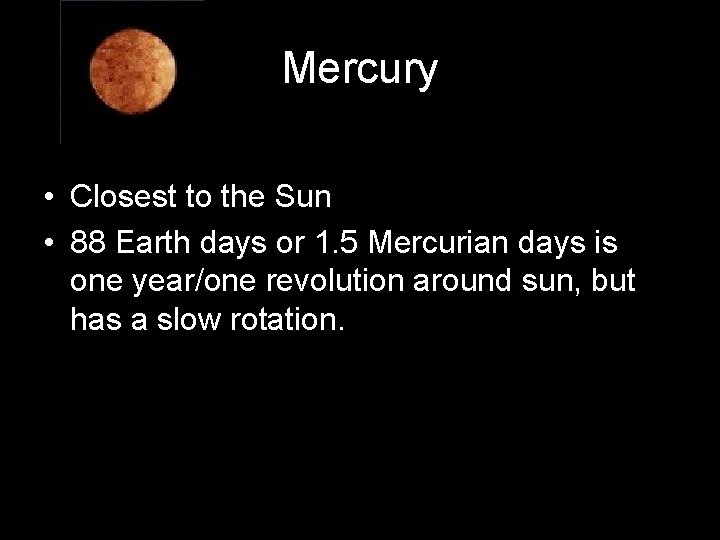 Mercury • Closest to the Sun • 88 Earth days or 1. 5 Mercurian