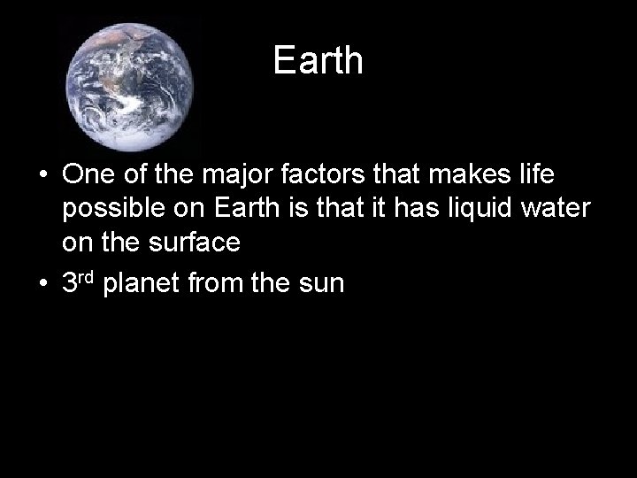 Earth • One of the major factors that makes life possible on Earth is