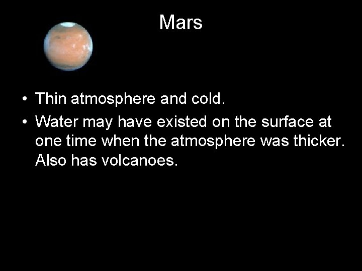 Mars • Thin atmosphere and cold. • Water may have existed on the surface