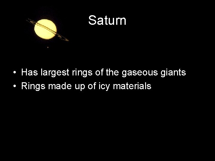 Saturn • Has largest rings of the gaseous giants • Rings made up of
