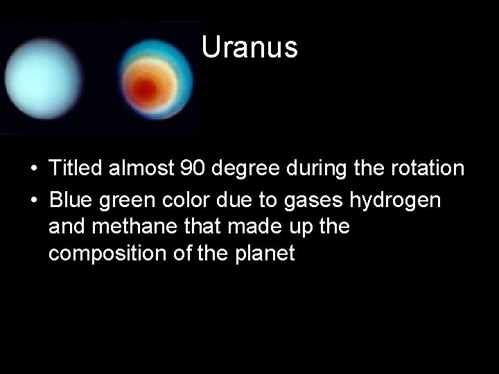 Uranus • Titled almost 90 degree during the rotation • Blue green color due