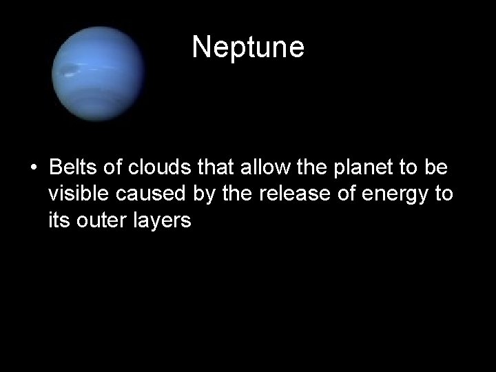 Neptune • Belts of clouds that allow the planet to be visible caused by