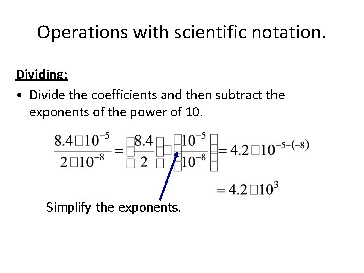 Operations with scientific notation. Dividing: • Divide the coefficients and then subtract the exponents