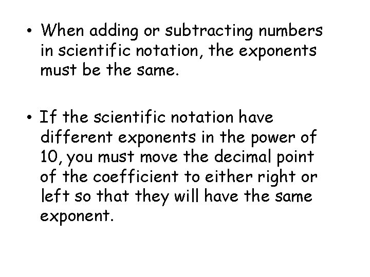  • When adding or subtracting numbers in scientific notation, the exponents must be