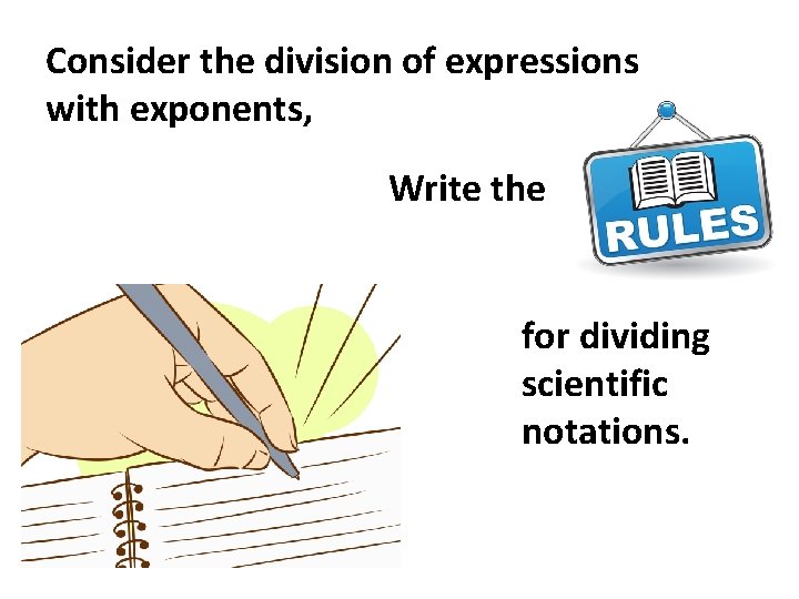 Consider the division of expressions with exponents, Write the for dividing scientific notations. 