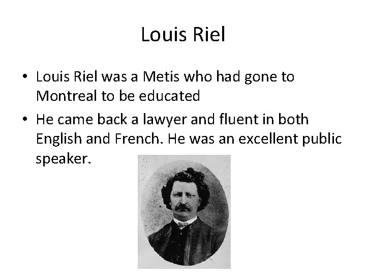 Louis Riel • Louis Riel was a Metis who had gone to Montreal to
